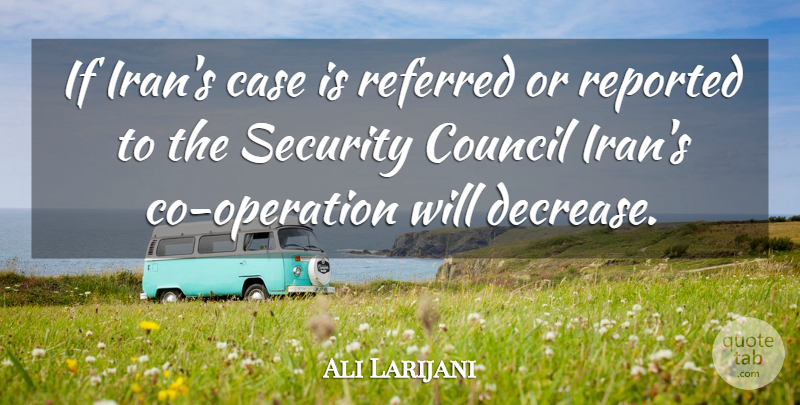 Ali Larijani Quote About Case, Council, Referred, Reported, Security: If Irans Case Is Referred...