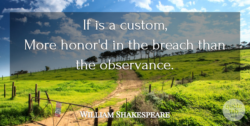 William Shakespeare Quote About Honor, Customs, Ifs: If Is A Custom More...