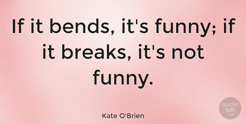 Kate O'Brien Quote About undefined: If It Bends Its Funny...