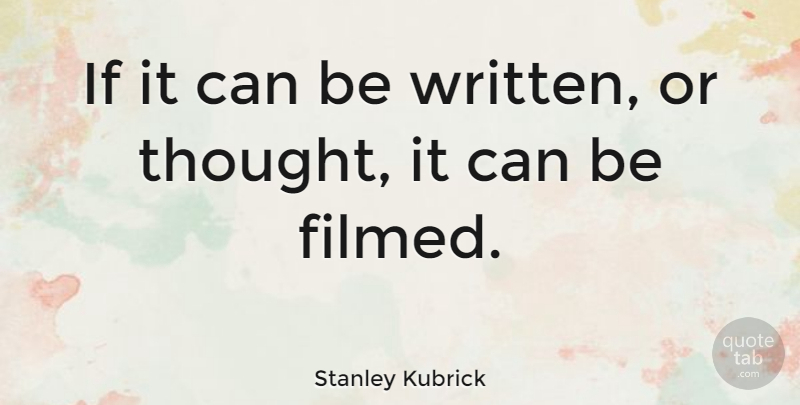 Stanley Kubrick Quote About Film Directing, Directors, Filmmaking: If It Can Be Written...