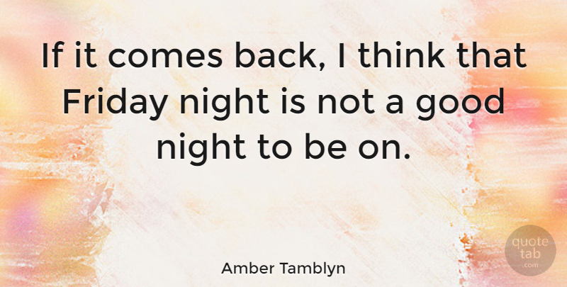 Amber Tamblyn Quote About Good Night, Friday, Thinking: If It Comes Back I...