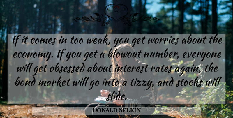 Donald Selkin Quote About Bond, Interest, Market, Obsessed, Rates: If It Comes In Too...