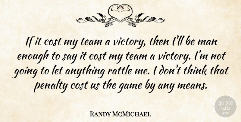 Randy McMichael Quote About Cost, Game, Man, Penalty, Rattle: If It Cost My Team...