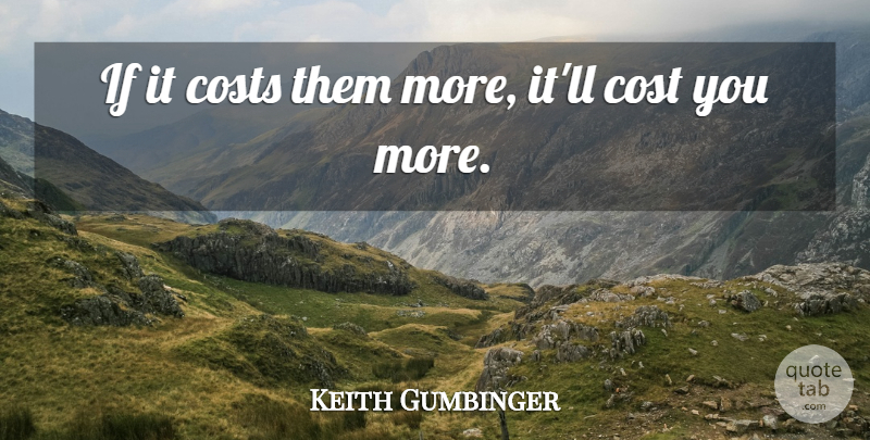 Keith Gumbinger Quote About Costs: If It Costs Them More...
