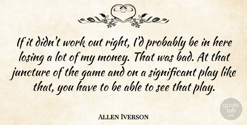 Allen Iverson Quote About Game, Juncture, Losing, Work: If It Didnt Work Out...