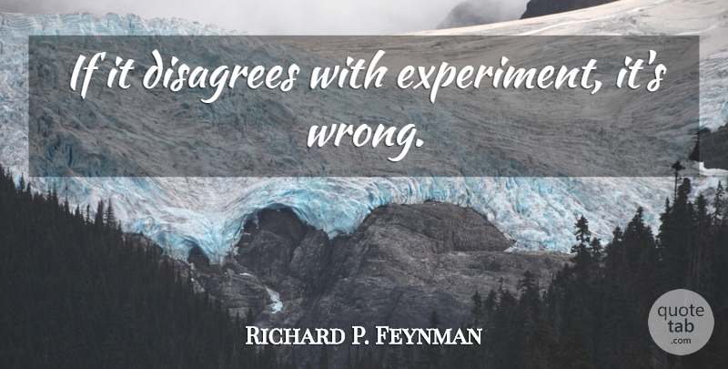 Richard P. Feynman Quote About Experiments, Ifs, Disagree: If It Disagrees With Experiment...