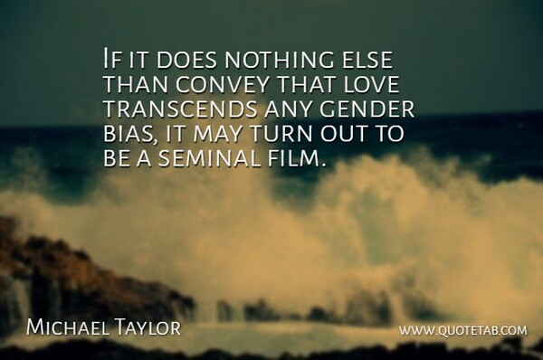 Michael Taylor Quote About Convey, Gender, Love, Transcends, Turn: If It Does Nothing Else...