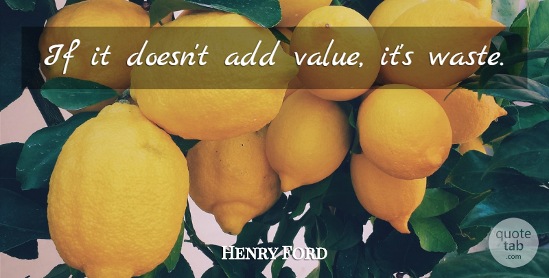 Henry Ford Quote About Add, Waste, Ifs: If It Doesnt Add Value...