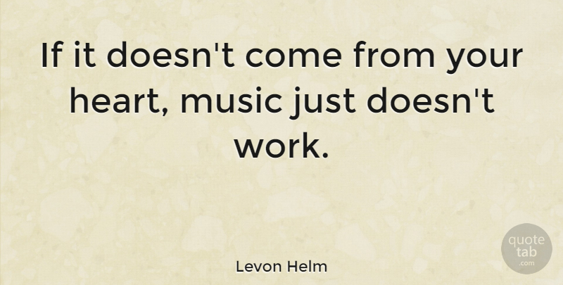 Levon Helm Quote About Heart, Ifs: If It Doesnt Come From...