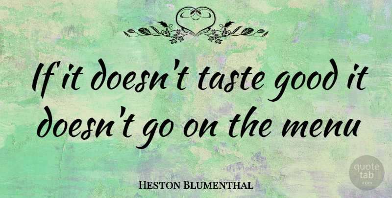 Heston Blumenthal Quote About Goes On, Taste, Menus: If It Doesnt Taste Good...