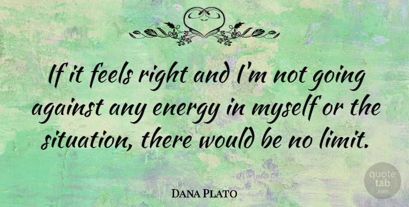 Dana Plato Quote About Limits, Energy, Would Be: If It Feels Right And...