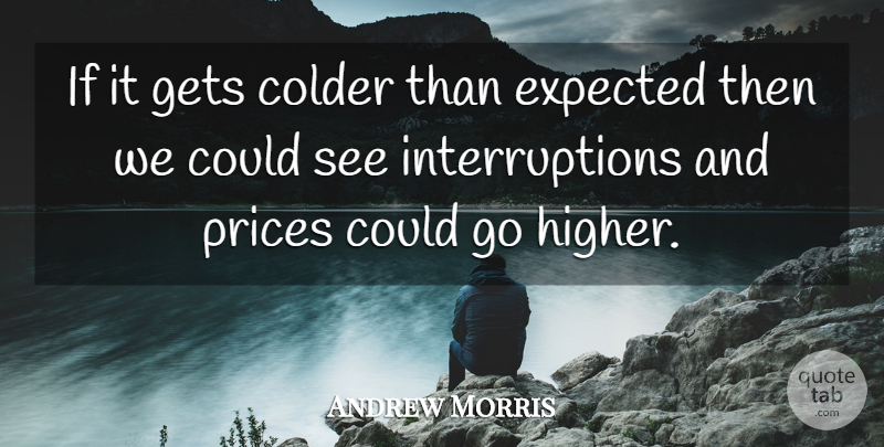 Andrew Morris Quote About Colder, Expected, Gets, Prices: If It Gets Colder Than...