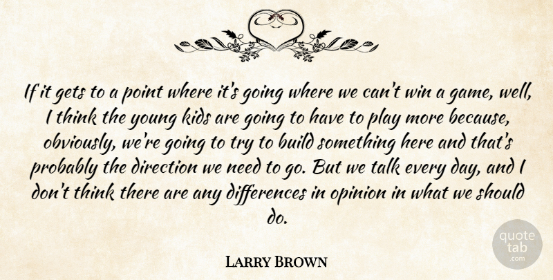 Larry Brown Quote About Build, Direction, Gets, Kids, Opinion: If It Gets To A...