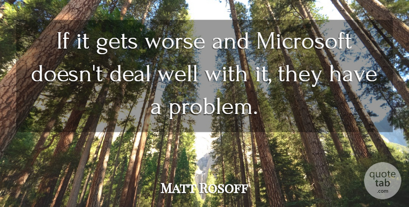 Matt Rosoff Quote About Deal, Gets, Microsoft, Worse: If It Gets Worse And...