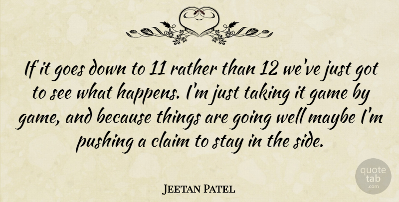 Jeetan Patel Quote About Claim, Game, Goes, Maybe, Pushing: If It Goes Down To...