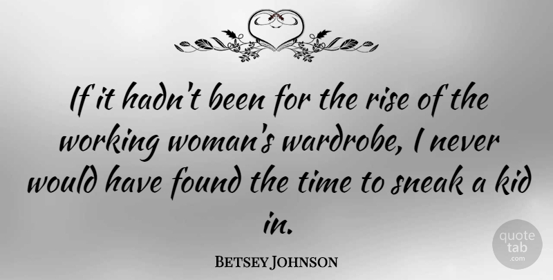 Betsey Johnson Quote About Kids, Found, Working Women: If It Hadnt Been For...