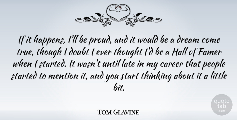 Tom Glavine Quote About Career, Doubt, Hall, Late, Mention: If It Happens Ill Be...