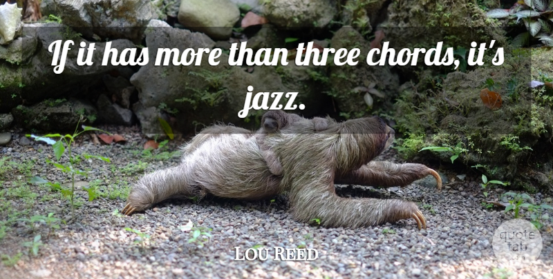 Lou Reed Quote About Three, Jazz, Chords: If It Has More Than...