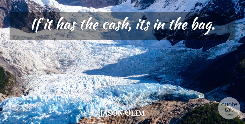 Jason Olim Quote About undefined: If It Has The Cash...