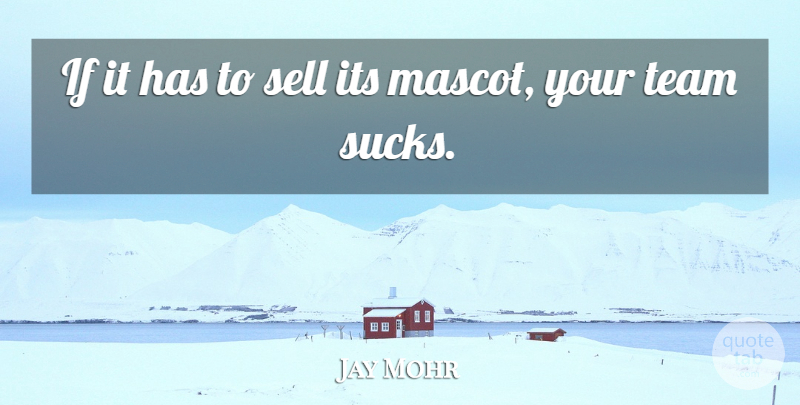 Jay Mohr Quote About Team, Mascots, Sells: If It Has To Sell...
