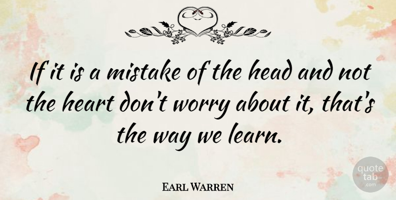 Earl Warren Quote About Mistake, Heart, Worry: If It Is A Mistake...