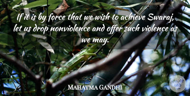 Mahatma Gandhi Quote About Wish, May, Violence: If It Is By Force...