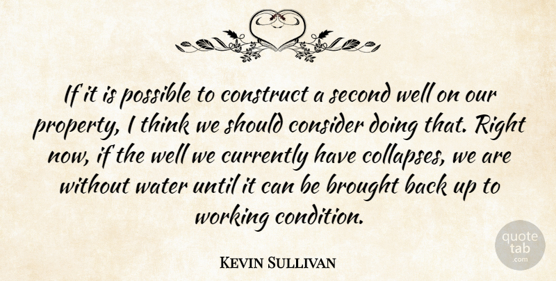 Kevin Sullivan Quote About Brought, Consider, Construct, Currently, Possible: If It Is Possible To...