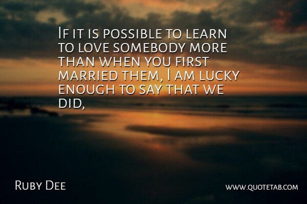 Ruby Dee Quote About Learn, Love, Lucky, Married, Possible: If It Is Possible To...