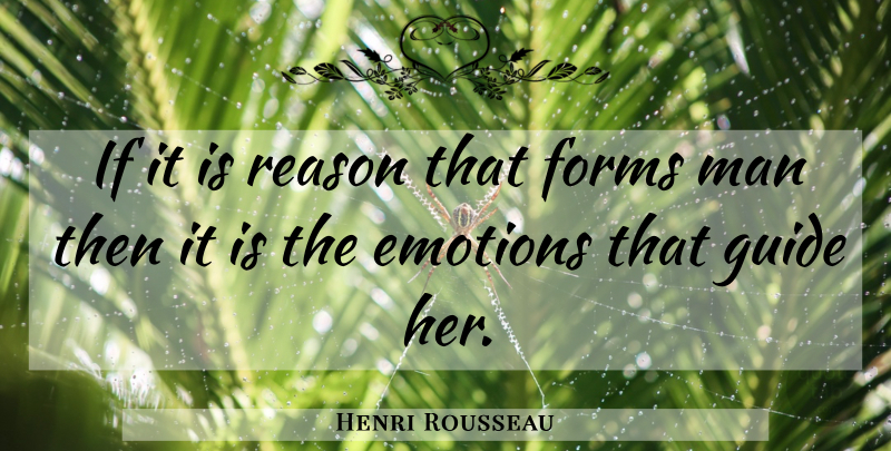 Henri Rousseau Quote About Men, Emotion, Reason: If It Is Reason That...