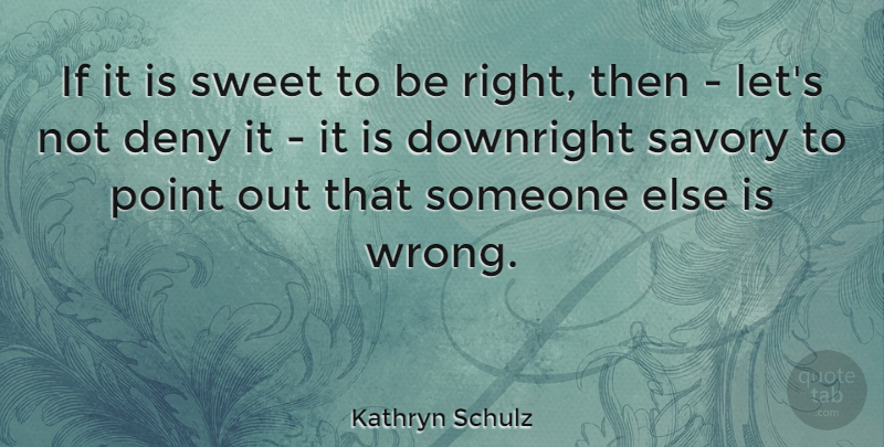 Kathryn Schulz Quote About Sweet, Deny, Savory: If It Is Sweet To...
