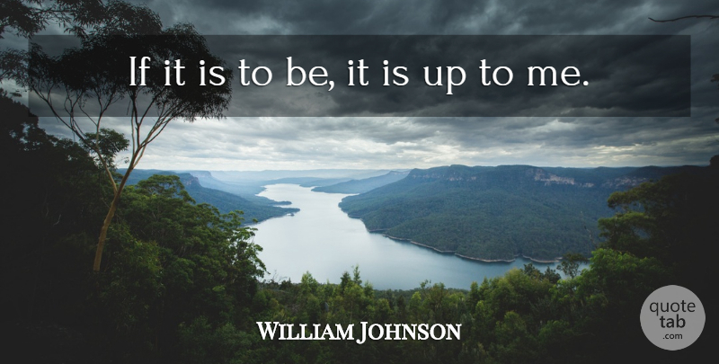 William Johnson Quote About undefined: If It Is To Be...