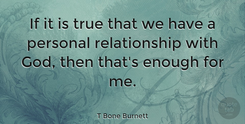 T Bone Burnett Quote About Enough, Relationship With God, Ifs: If It Is True That...