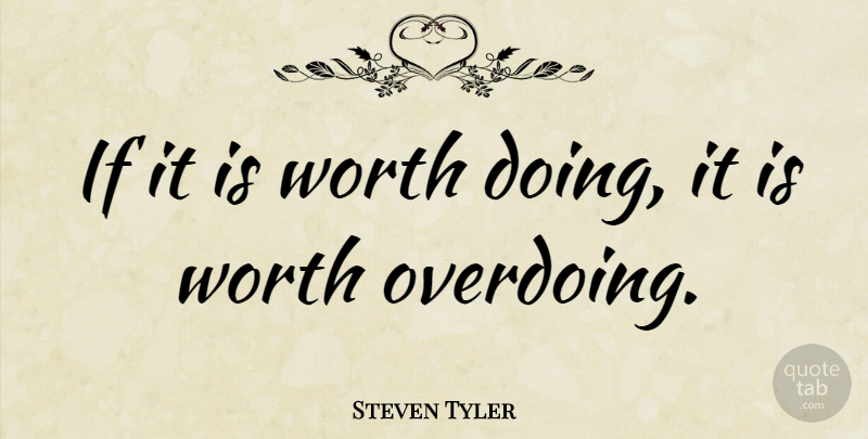Steven Tyler Quote About Ifs: If It Is Worth Doing...