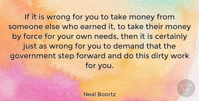 Neal Boortz Quote About Dirty, Government, Needs: If It Is Wrong For...