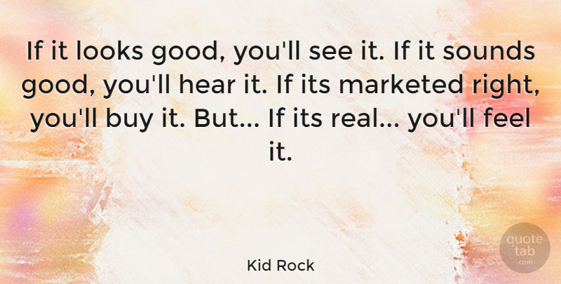 Kid Rock Quote About Inspirational, Life And Love, Real: If It Looks Good Youll...