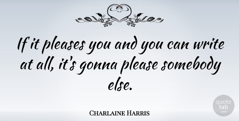 Charlaine Harris Quote About Writing, Please, Ifs: If It Pleases You And...