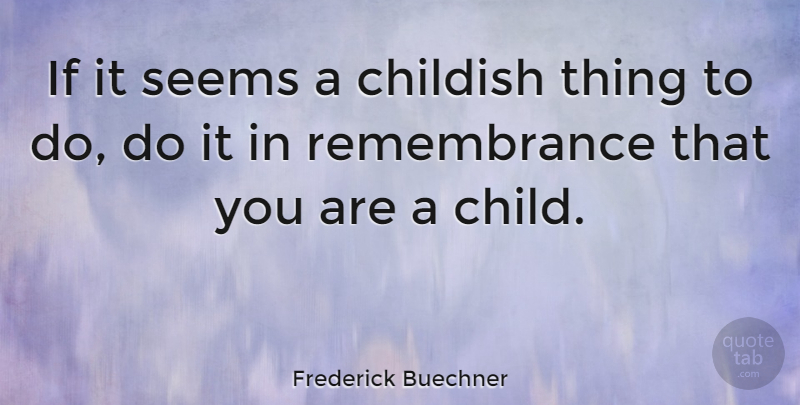 Frederick Buechner Quote About Children, Remembrance, Things To Do: If It Seems A Childish...