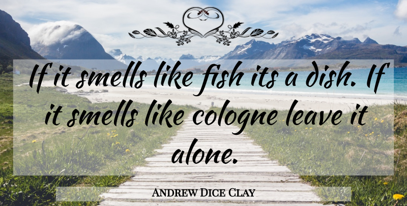 Andrew Dice Clay Quote About Smell, Dishes, Cologne: If It Smells Like Fish...
