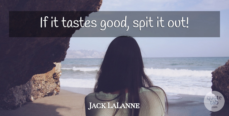 Jack LaLanne Quote About Taste, Spit, Ifs: If It Tastes Good Spit...