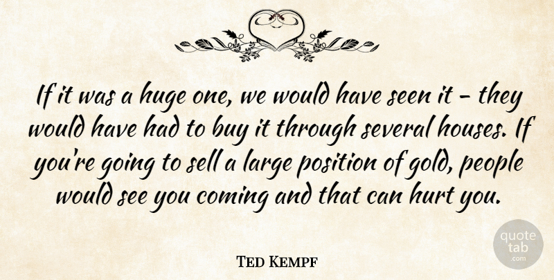 Ted Kempf Quote About Buy, Coming, Huge, Hurt, Large: If It Was A Huge...