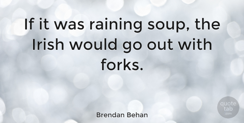 Brendan Behan Quote About Rain, Soup, Ireland And The Irish: If It Was Raining Soup...