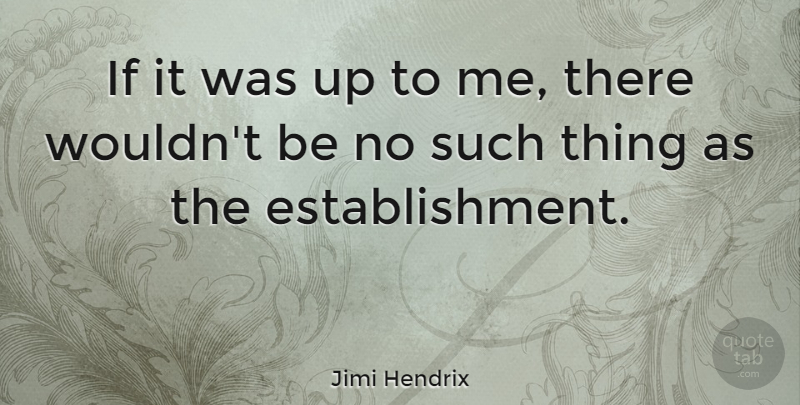 Jimi Hendrix Quote About Establishment, Ifs: If It Was Up To...