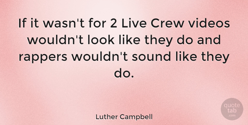 Luther Campbell Quote About Rapper, Sound, Video: If It Wasnt For 2...