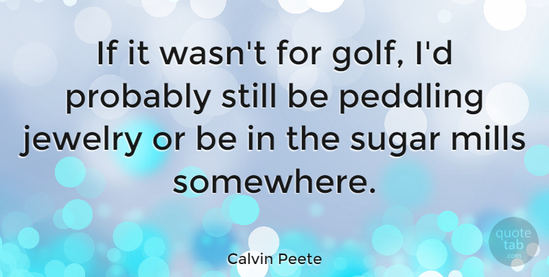 Calvin Peete Quote About Mills: If It Wasnt For Golf...