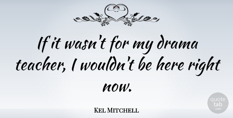 Kel Mitchell Quote About Teacher, Drama, Ifs: If It Wasnt For My...