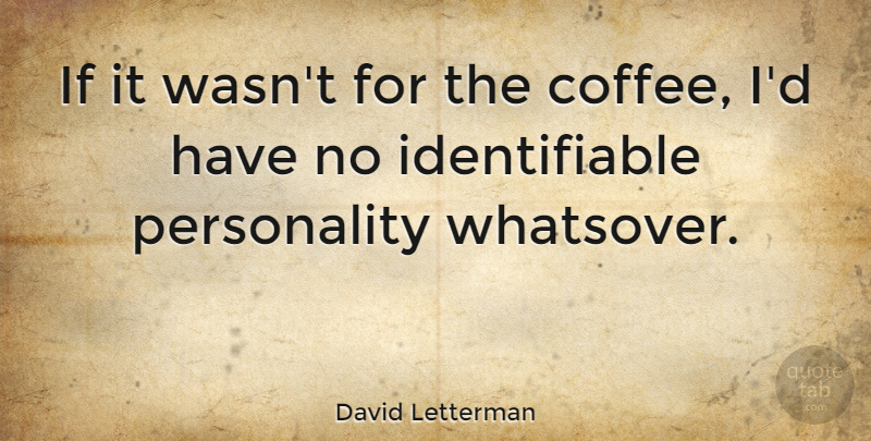 David Letterman Quote About undefined: If It Wasnt For The...
