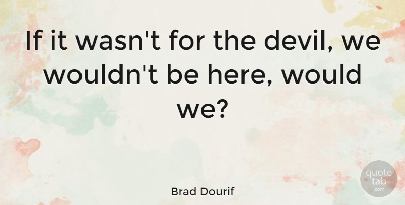 Brad Dourif Quote About undefined: If It Wasnt For The...