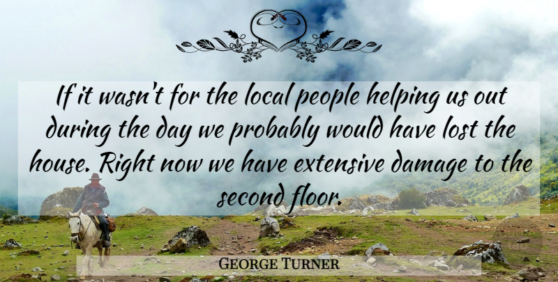 George Turner Quote About Damage, Extensive, Helping, Local, Lost: If It Wasnt For The...