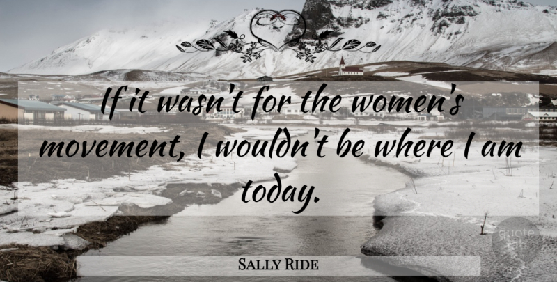 Sally Ride Quote About Movement, Today, Ifs: If It Wasnt For The...