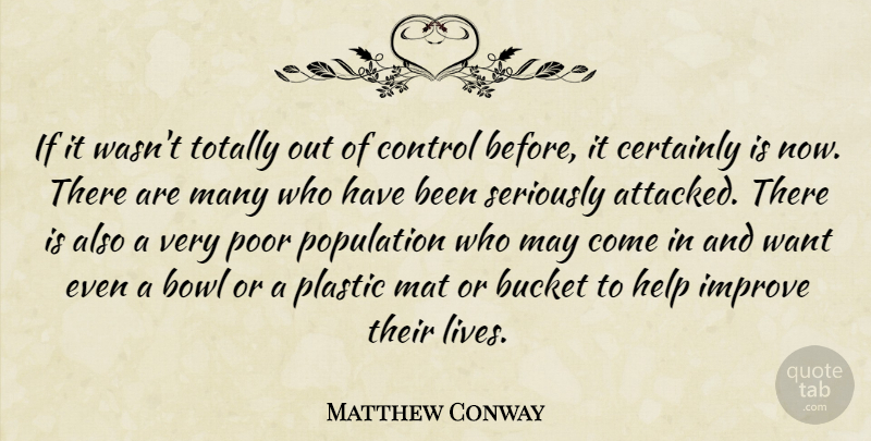 Matthew Conway Quote About Bowl, Bucket, Certainly, Control, Help: If It Wasnt Totally Out...
